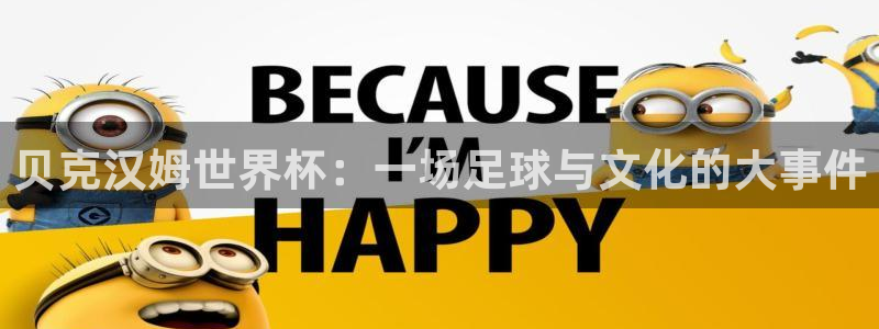世界杯直播时间:贝克汉姆世界杯:一场足球与文化的大事件